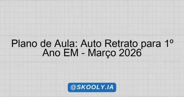Plano de Aula: Auto Retrato para 1º Ano EM - Março 2026 - Skooly - IA ...