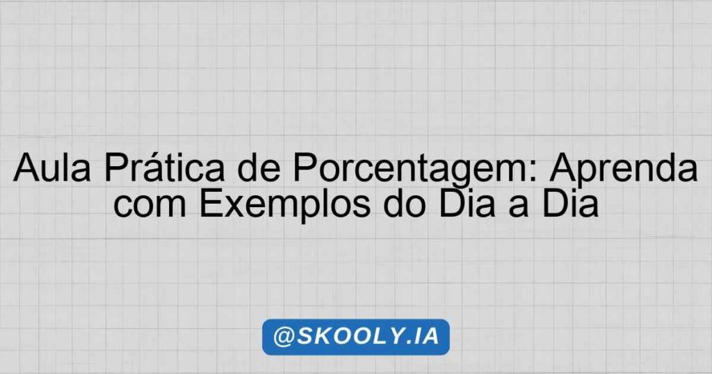 Aula Prática de Porcentagem: Aprenda com Exemplos do Dia a Dia - Skooly ...