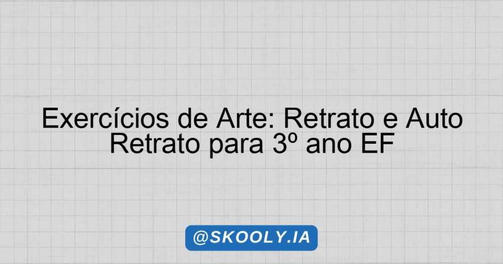 Exercícios de Arte: Retrato e Auto Retrato para 3º ano EF - Skooly - IA ...