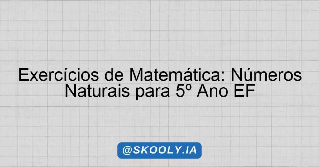 Exercícios de Matemática: Números Naturais para 5º Ano EF - Skooly - IA ...