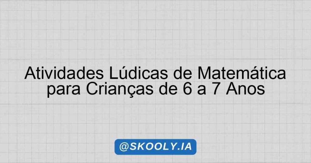 Atividades Lúdicas de Matemática para Crianças de 6 a 7 Anos - Skooly ...
