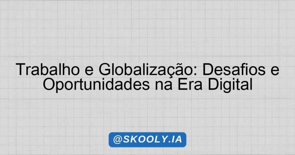 Trabalho e Globalização: Desafios e Oportunidades na Era Digital ...