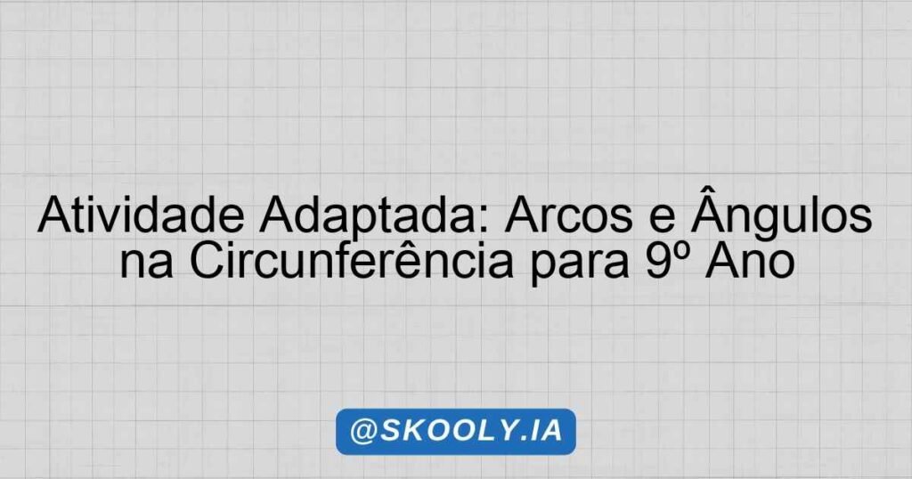 Atividade Adaptada: Arcos e Ângulos na Circunferência para 9º Ano ...