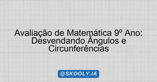 Avaliação de Matemática 9º Ano: Desvendando Ângulos e Circunferências ...