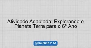 Atividade Adaptada: Explorando o Planeta Terra para o 6º Ano - Skooly ...