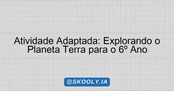 Atividade Adaptada: Explorando o Planeta Terra para o 6º Ano - Skooly ...