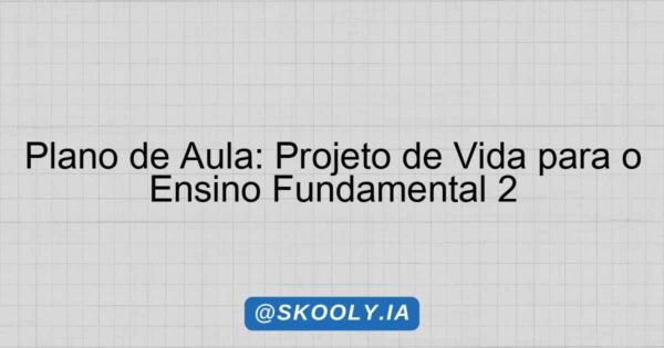Plano de Aula: Projeto de Vida para o Ensino Fundamental 2 - Skooly ...