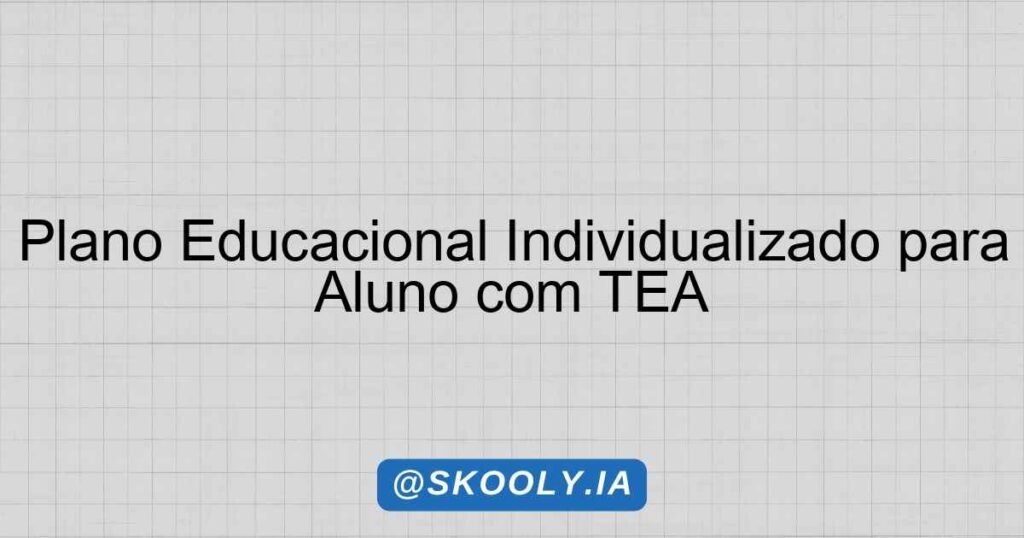 Plano Educacional Individualizado para Aluno com TEA - Skooly - IA para ...