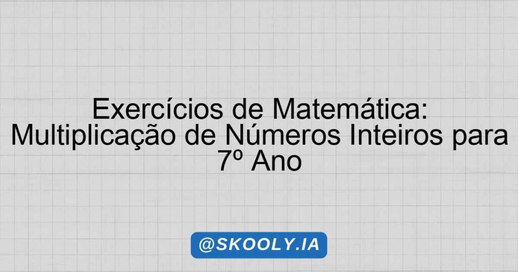 Exercícios de Matemática: Multiplicação de Números Inteiros para 7º Ano ...