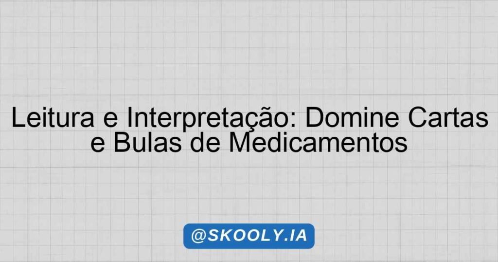 Leitura e Interpretação: Domine Cartas e Bulas de Medicamentos - Skooly ...