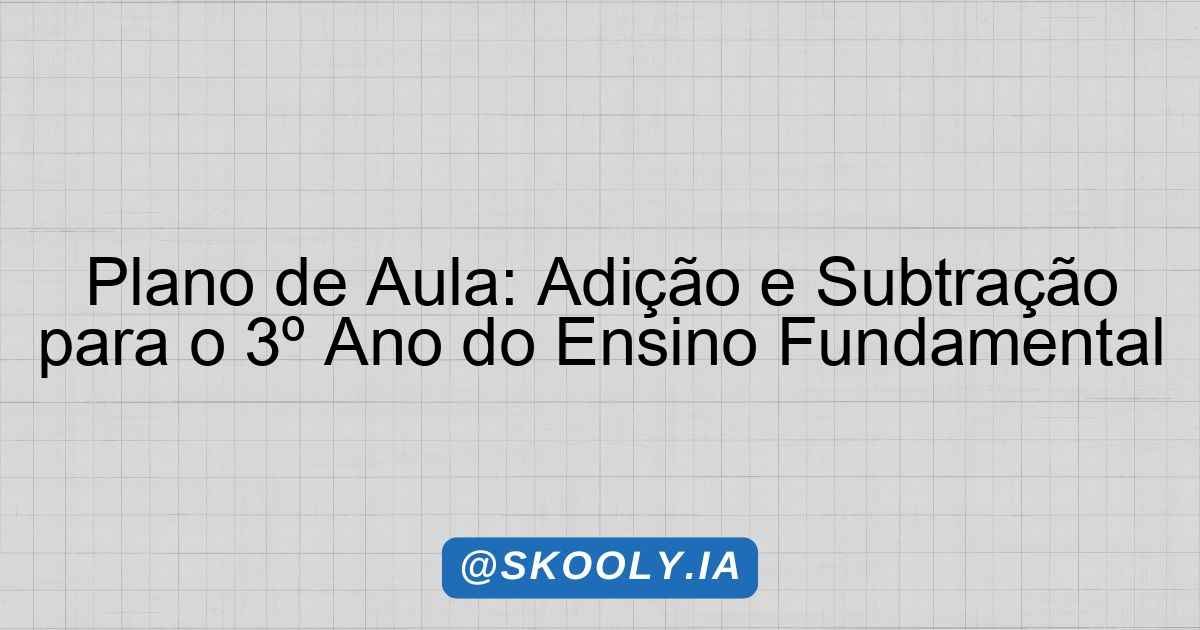 Plano de Aula: Adição e Subtração para o 3º Ano do Ensino Fundamental ...