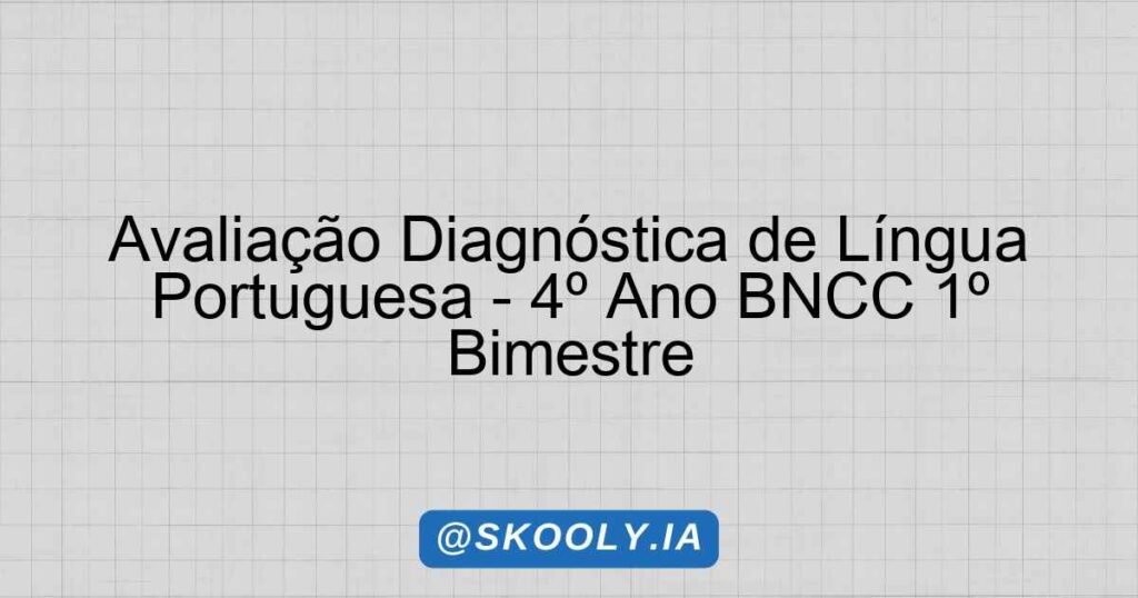 Avaliação Diagnóstica de Língua Portuguesa - 4º Ano BNCC 1º Bimestre ...