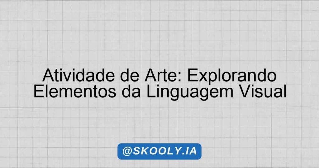 Atividade de Arte: Explorando Elementos da Linguagem Visual - Skooly ...