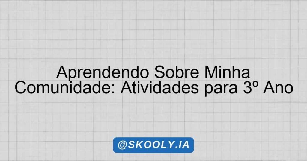 Aprendendo Sobre Minha Comunidade: Atividades para 3º Ano - Skooly - IA ...
