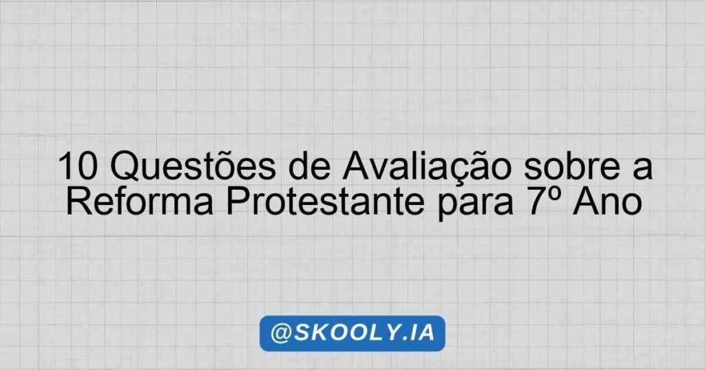 10 Questões de Avaliação sobre a Reforma Protestante para 7º Ano ...